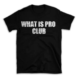 WHAT IS PRO CLUB- Black T-shirt for Men and Women - White Quote Text Design - Soft Cotton Graphic Tee - Comfortable Unisex T-Shirt