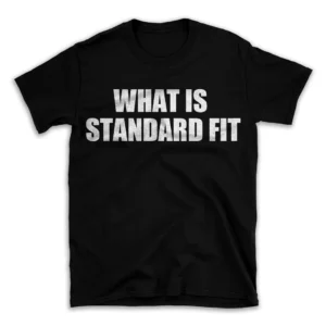 WHAT IS STANDARD FIT- Black T-shirt for Men and Women - White Quote Text Design - Soft Cotton Graphic Tee - Comfortable Unisex T-Shirt