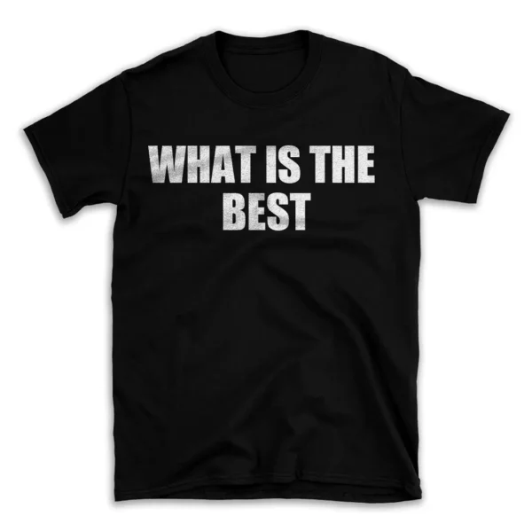 WHAT IS THE BEST- Black T-shirt for Men and Women - White Quote Text Design - Soft Cotton Graphic Tee - Comfortable Unisex T-Shirt