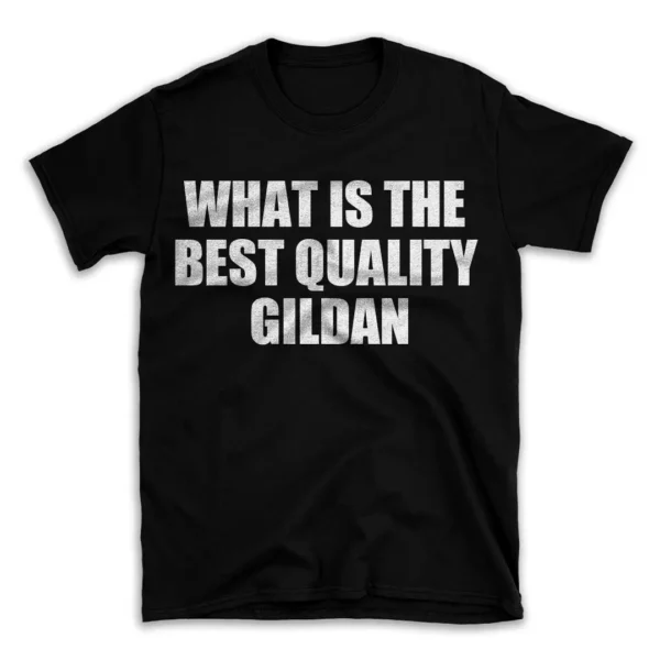 WHAT IS THE BEST QUALITY GILDAN- Black T-shirt for Men and Women - White Quote Text Design - Soft Cotton Graphic Tee - Comfortable Unisex T-Shirt