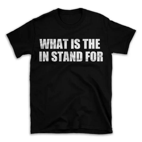 WHAT IS THE IN STAND FOR- Black T-shirt for Men and Women - White Quote Text Design - Soft Cotton Graphic Tee - Comfortable Unisex T-Shirt