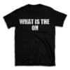 WHAT IS THE ON- Black T-shirt for Men and Women - White Quote Text Design - Soft Cotton Graphic Tee - Comfortable Unisex T-Shirt