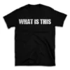 WHAT IS THIS- Black T-shirt for Men and Women - White Quote Text Design - Soft Cotton Graphic Tee - Comfortable Unisex T-Shirt