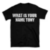 WHAT IS YOUR NAME TONY- Black T-shirt for Men and Women - White Quote Text Design - Soft Cotton Graphic Tee - Comfortable Unisex T-Shirt