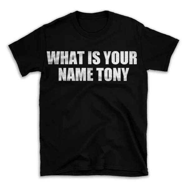 WHAT IS YOUR NAME TONY- Black T-shirt for Men and Women - White Quote Text Design - Soft Cotton Graphic Tee - Comfortable Unisex T-Shirt