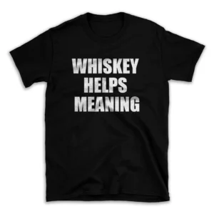 WHISKEY HELPS MEANING- Black T-shirt for Men and Women - White Quote Text Design - Soft Cotton Graphic Tee - Comfortable Unisex T-Shirt