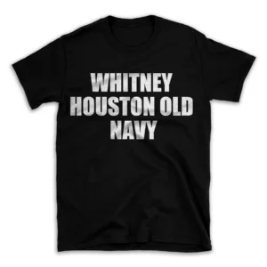 WHITNEY HOUSTON OLD NAVY- Black T-shirt for Men and Women - White Quote Text Design - Soft Cotton Graphic Tee - Comfortable Unisex T-Shirt