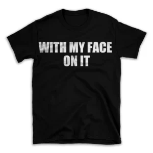 WITH MY FACE ON IT- Black T-shirt for Men and Women - White Quote Text Design - Soft Cotton Graphic Tee - Comfortable Unisex T-Shirt