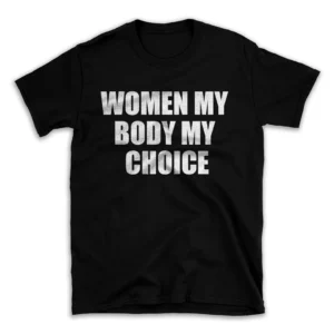 WOMEN MY BODY MY CHOICE- Black T-shirt for Men and Women - White Quote Text Design - Soft Cotton Graphic Tee - Comfortable Unisex T-Shirt