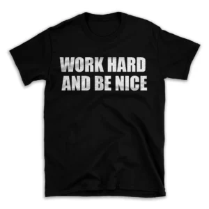 WORK HARD AND BE NICE- Black T-shirt for Men and Women - White Quote Text Design - Soft Cotton Graphic Tee - Comfortable Unisex T-Shirt