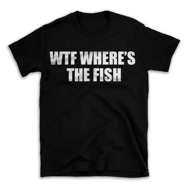 WTF WHERES THE FISH- Black T-shirt for Men and Women - White Quote Text Design - Soft Cotton Graphic Tee - Comfortable Unisex T-Shirt