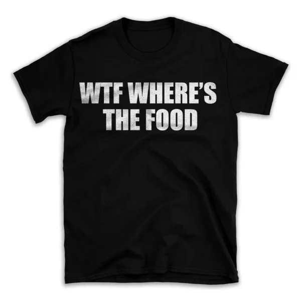 WTF WHERE'S THE FOOD- Black T-shirt for Men and Women - White Quote Text Design - Soft Cotton Graphic Tee - Comfortable Unisex T-Shirt