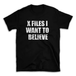 X FILES I WANT TO BELIEVE- Black T-shirt for Men and Women - White Quote Text Design - Soft Cotton Graphic Tee - Comfortable Unisex T-Shirt