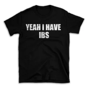 YEAH I HAVE IBS- Black T-shirt for Men and Women - White Quote Text Design - Soft Cotton Graphic Tee - Comfortable Unisex T-Shirt