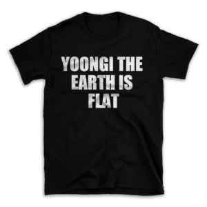 YOONGI THE EARTH IS FLAT- Black T-shirt for Men and Women - White Quote Text Design - Soft Cotton Graphic Tee - Comfortable Unisex T-Shirt