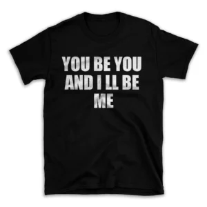 YOU BE YOU AND I LL BE ME- Black T-shirt for Men and Women - White Quote Text Design - Soft Cotton Graphic Tee - Comfortable Unisex T-Shirt