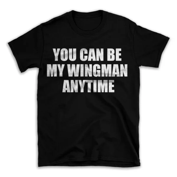 YOU CAN BE MY WINGMAN ANYTIME- Black T-shirt for Men and Women - White Quote Text Design - Soft Cotton Graphic Tee - Comfortable Unisex T-Shirt