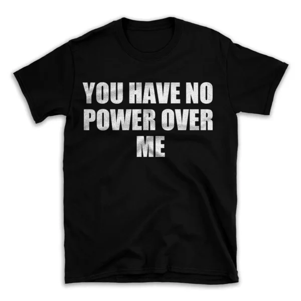 YOU HAVE NO POWER OVER ME- Black T-shirt for Men and Women - White Quote Text Design - Soft Cotton Graphic Tee - Comfortable Unisex T-Shirt