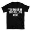 YOU MUST BE THIS TALL TO RIDE- Black T-shirt for Men and Women - White Quote Text Design - Soft Cotton Graphic Tee - Comfortable Unisex T-Shirt