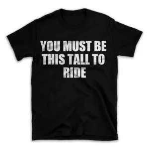 YOU MUST BE THIS TALL TO RIDE- Black T-shirt for Men and Women - White Quote Text Design - Soft Cotton Graphic Tee - Comfortable Unisex T-Shirt