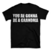 YOU RE GONNA BE A GRANDMA- Black T-shirt for Men and Women - White Quote Text Design - Soft Cotton Graphic Tee - Comfortable Unisex T-Shirt