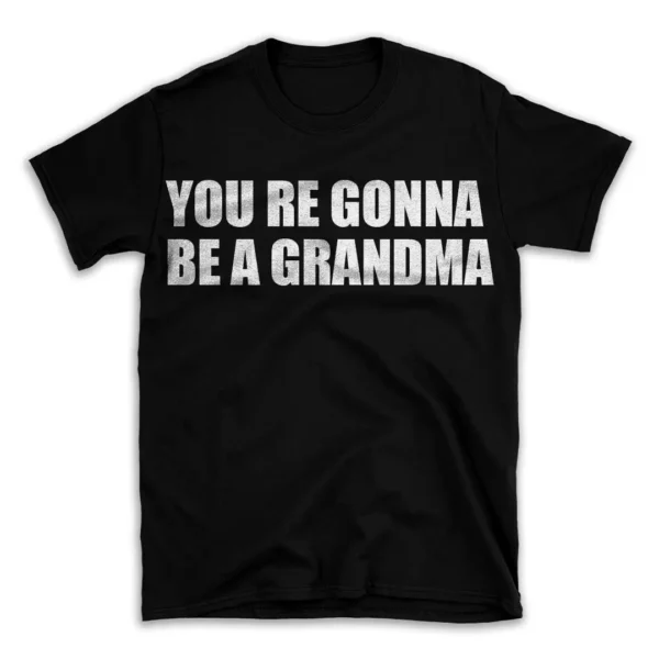 YOU RE GONNA BE A GRANDMA- Black T-shirt for Men and Women - White Quote Text Design - Soft Cotton Graphic Tee - Comfortable Unisex T-Shirt