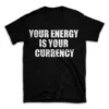 YOUR ENERGY IS YOUR CURRENCY- Black T-shirt for Men and Women - White Quote Text Design - Soft Cotton Graphic Tee - Comfortable Unisex T-Shirt