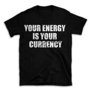 YOUR ENERGY IS YOUR CURRENCY- Black T-shirt for Men and Women - White Quote Text Design - Soft Cotton Graphic Tee - Comfortable Unisex T-Shirt