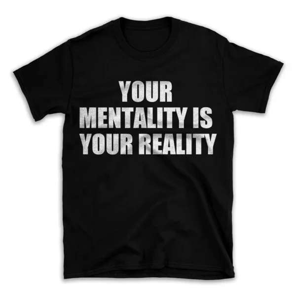 YOUR MENTALITY IS YOUR REALITY- Black T-shirt for Men and Women - White Quote Text Design - Soft Cotton Graphic Tee - Comfortable Unisex T-Shirt