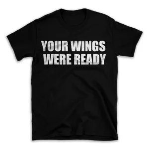 YOUR WINGS WERE READY- Black T-shirt for Men and Women - White Quote Text Design - Soft Cotton Graphic Tee - Comfortable Unisex T-Shirt