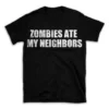 ZOMBIES ATE MY NEIGHBORS- Black T-shirt for Men and Women - White Quote Text Design - Soft Cotton Graphic Tee - Comfortable Unisex T-Shirt