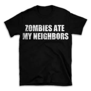 ZOMBIES ATE MY NEIGHBORS- Black T-shirt for Men and Women - White Quote Text Design - Soft Cotton Graphic Tee - Comfortable Unisex T-Shirt