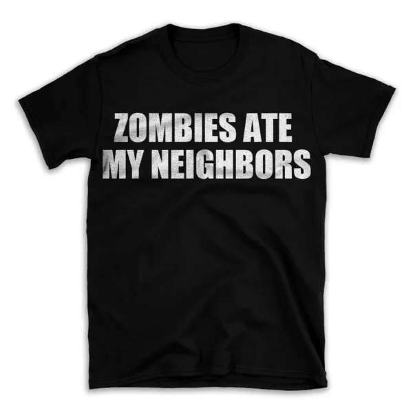 ZOMBIES ATE MY NEIGHBORS- Black T-shirt for Men and Women - White Quote Text Design - Soft Cotton Graphic Tee - Comfortable Unisex T-Shirt